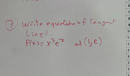 ( write equation of Tang-r 
Line.
f(x)=x^3e^x at (1,e)