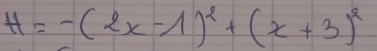 H=-(2x-1)^2+(x+3)^2