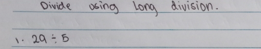 Divide asing long division. 
1. 29/ 5