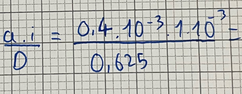  (a.i)/D = (0.4.10^(-3).1.10^(-3))/0.625 =