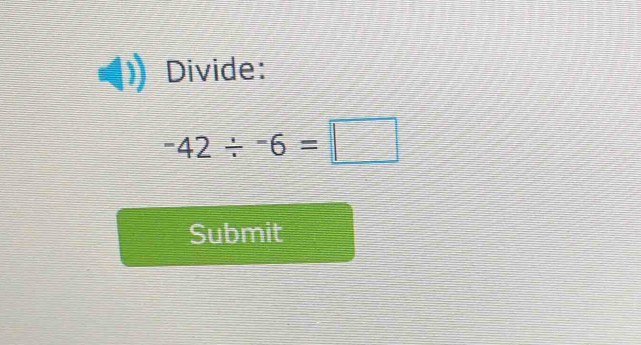 Divide:
-42/ -6=□
Submit