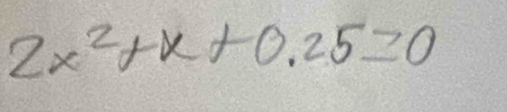 2x^2+x+0.25=0