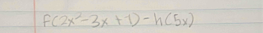 f(2x^2-3x+1)-h(5x)