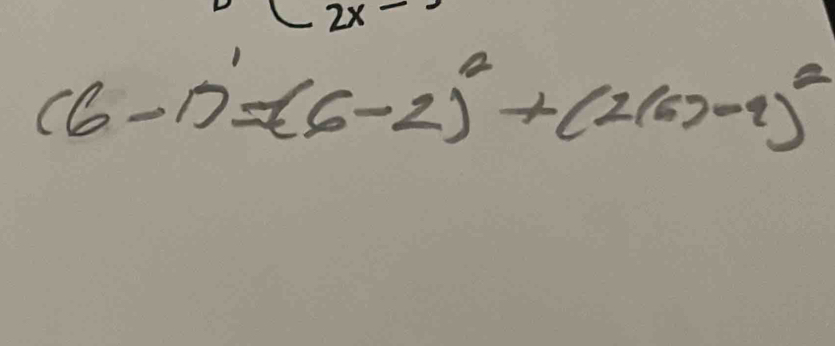 2x
(6-1)^1=(6-2)^2+(2(6)-9)^2