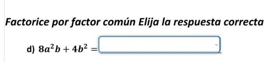 Factorice por factor común Elija la respuesta correcta 
d) 8a^2b+4b^2= □