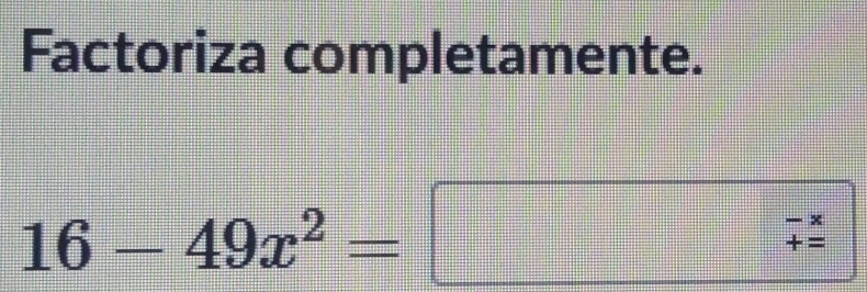 Factoriza completamente.
16-49x^2=□