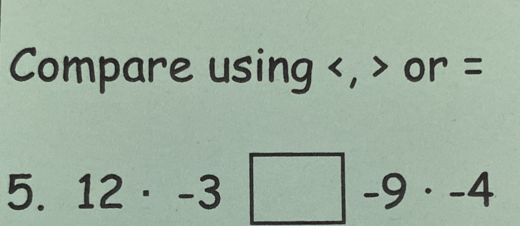 Compare using , or =
5. 12· -3□ -9· -4