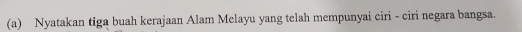 Nyatakan tiga buah kerajaan Alam Melayu yang telah mempunyai ciri - ciri negara bangsa.