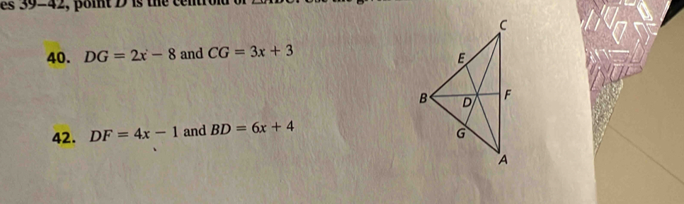 es 39- =42, pont D is the cen 
40. DG=2x-8 and CG=3x+3
42. DF=4x-1 and BD=6x+4