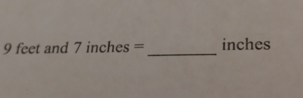 9 feet and 7 inches = _ inches