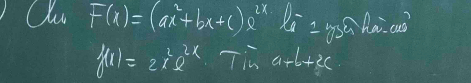 Ou F(x)=(ax^2+bx+c)e^(2x) li =gs hai auò
f(x)=2x^2e^(2x) Tin a+b+2c