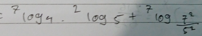 ^7log _4·^2log _5+^7log  7^2/5^2 