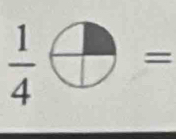  1/4 = =