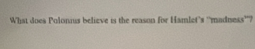 What does Polonius believe is the reason for Hamlet's “madness”?