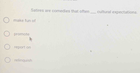 Satires are comedies that often _cultural expectations.
make fun of
promote
report on
relinquish