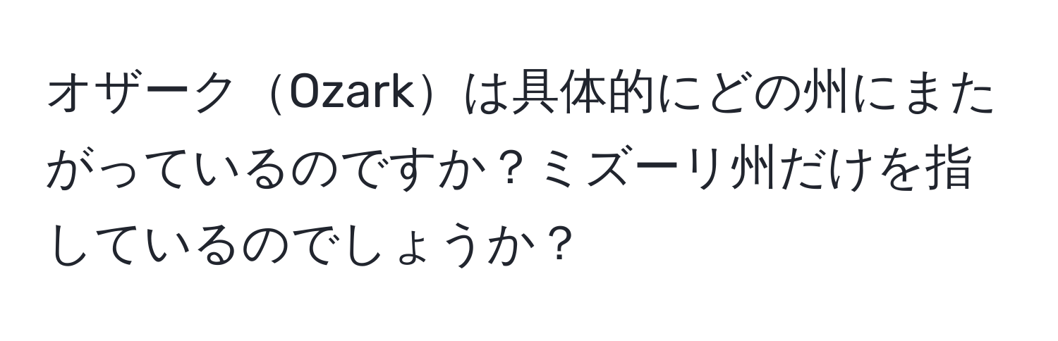 オザークOzarkは具体的にどの州にまたがっているのですか？ミズーリ州だけを指しているのでしょうか？