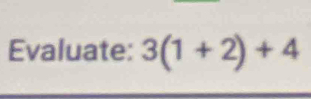 Evaluate: 3(1+2)+4