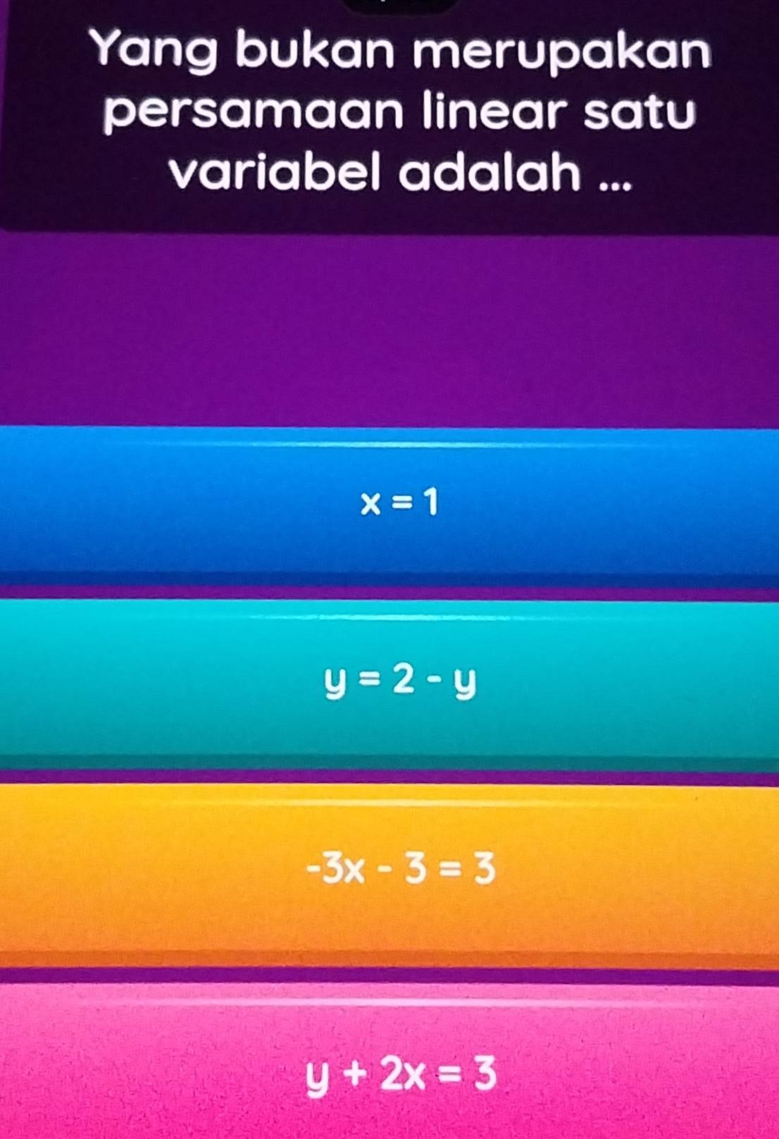 Yang bukan merupakan
persamaan linear satu
variabel adalah ...
x=1
y=2-y
-3x-3=3
y+2x=3