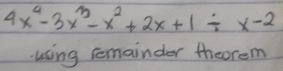 4x^4-3x^3-x^2+2x+1/ x-2
using remainder theorem