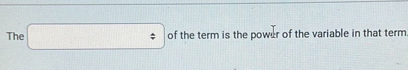 The □ of the term is the power of the variable in that term