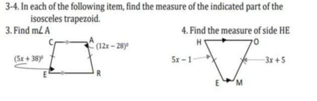 3-4. In each of the following item, find the measure of the indicated part of the
isosceles trapezoid.
3. Find m∠ A 4. Find the measure of side HE