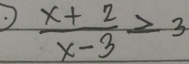 )
 (x+2)/x-3 ≥ 3