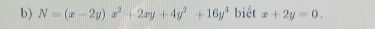 N=(x-2y)x^2+2xy+4y^2+16y^4 biét x+2y=0.