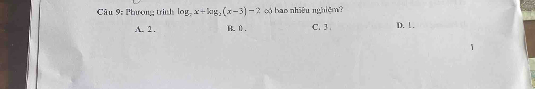 Phương trình log _2x+log _2(x-3)=2 có bao nhiêu nghiệm?
A. 2. B. 0. C. 3. D. 1.