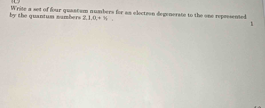 Write a set of four quantum numbers for an electron degenerate to the one represented 
by the quantum numbers 2, 1, 0, + ½ . 1