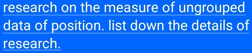 research on the measure of ungrouped 
data of position. list down the details of 
research.