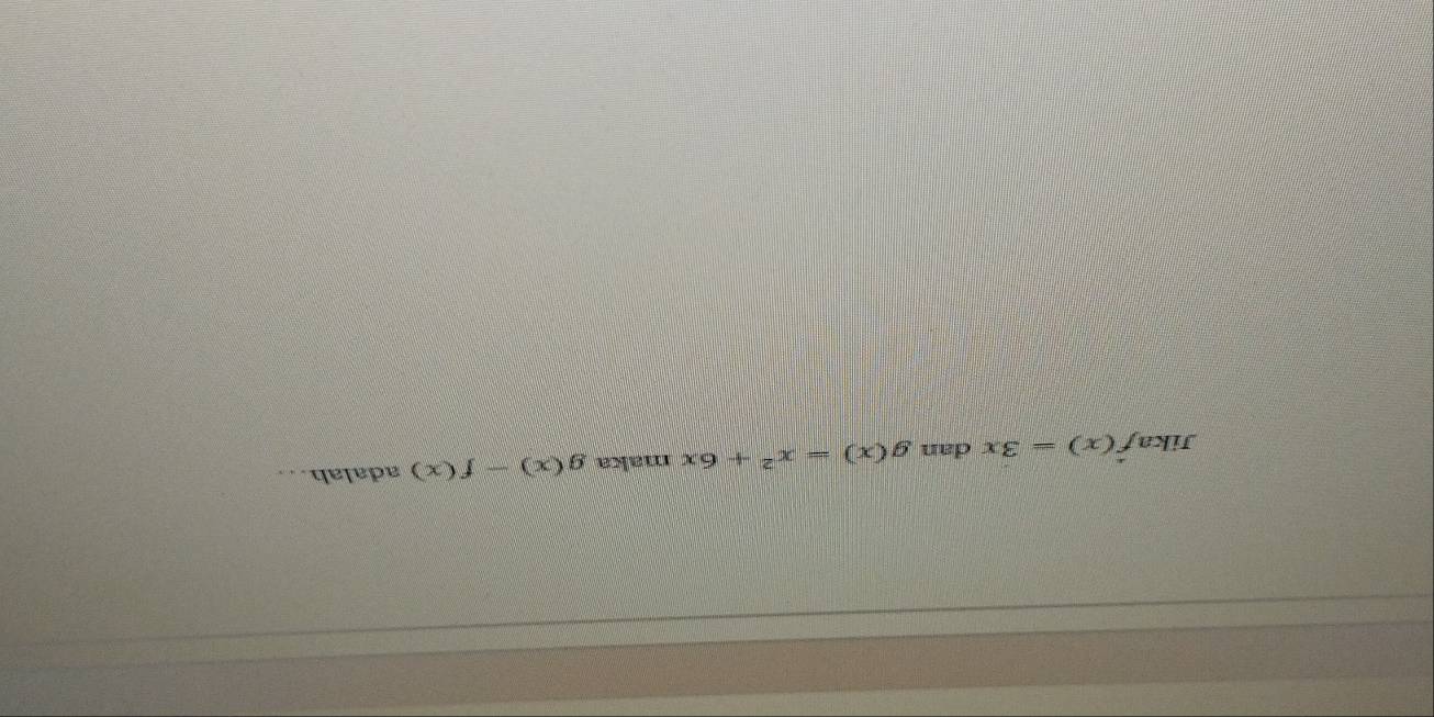 Jika f(x)=3x dan g(x)=x^2+6x maka g(x)-f(x) adalah...