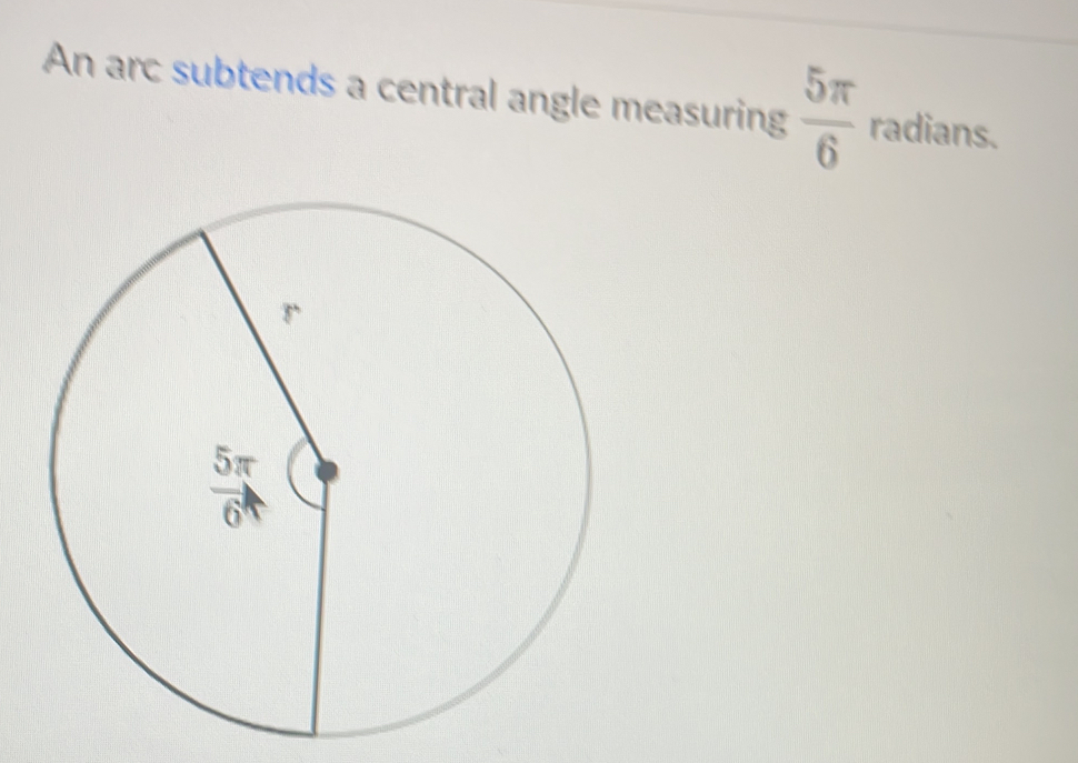 An arc subtends a central angle measuring  5π /6  radians.