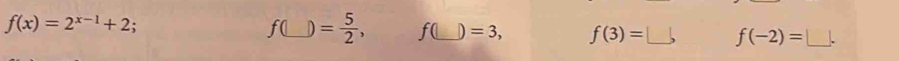 f(x)=2^(x-1)+2;
f(_  D = 5/2 , f(_  ) =3, f(3)=□ f(-2)=□.