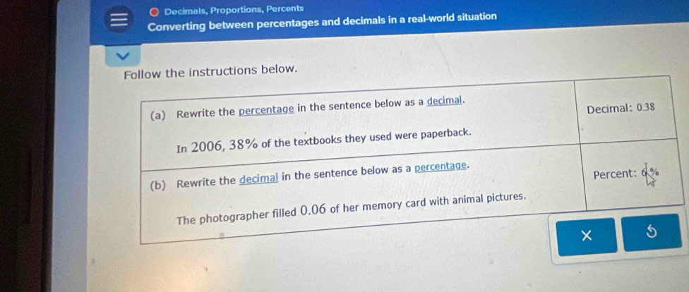 Decimals, Proportions, Percents 
Converting between percentages and decimals in a real-world situation 
ions below.