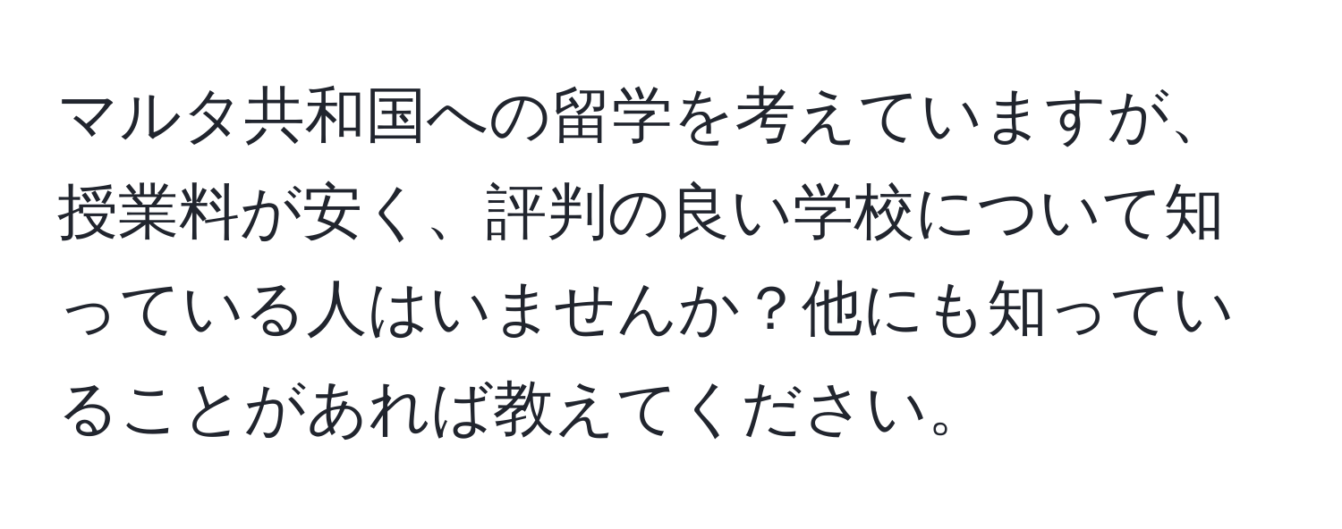 マルタ共和国への留学を考えていますが、授業料が安く、評判の良い学校について知っている人はいませんか？他にも知っていることがあれば教えてください。