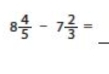 8 4/5 -7 2/3 =
_