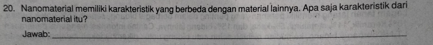 Nanomaterial memiliki karakteristik yang berbeda dengan material lainnya. Apa saja karakteristik dari 
nanomaterial itu? 
Jawab:_