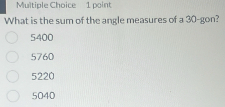 What is the sum of the angle measures of a 30 -gon?
5400
5760
5220
5040