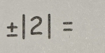 ± |2|=