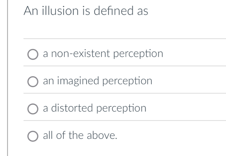 An illusion is defned as
a non-existent perception
an imagined perception
a distorted perception
all of the above.