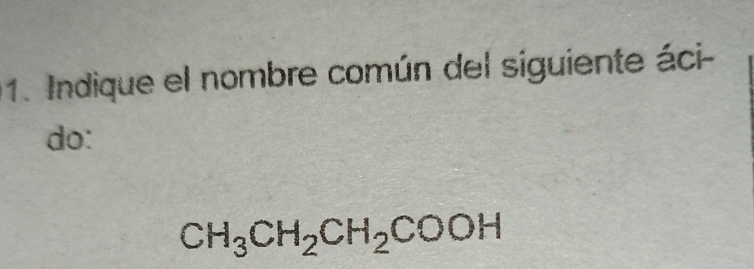 Indique el nombre común del siguiente áci- 
do:
CH_3CH_2CH_2COOH