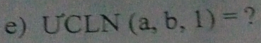 UCLN(a,b,1)= ?