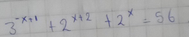 3^(-x+1)+2^(x+2)+2^x=56