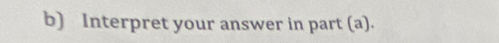 Interpret your answer in part (a).