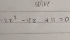 solve.
-2x^2-4x+11=0