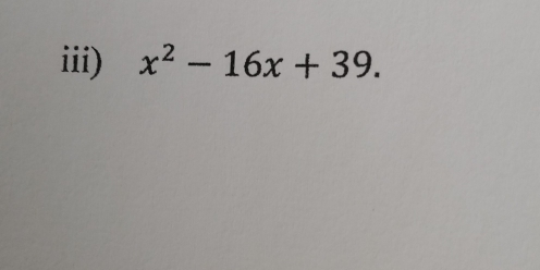 iii) x^2-16x+39.