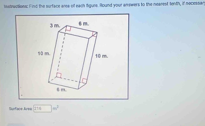 Instructions: Find the surface area of each figure. Round your answers to the nearest tenth, if necessar 
Surface Area: 216 m^2