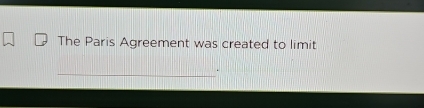 The Paris Agreement was created to limit 
_.