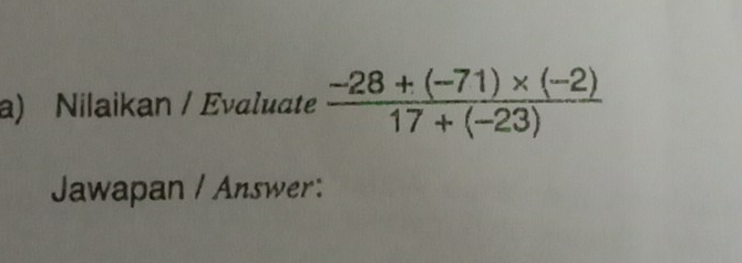 Nilaikan / Evaluate  (-28+(-71)* (-2))/17+(-23) 
Jawapan / Answer: