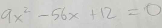 9x^2-56x+12=0